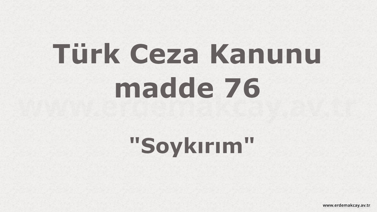 TCK madde 76 – Soykırım Suçu