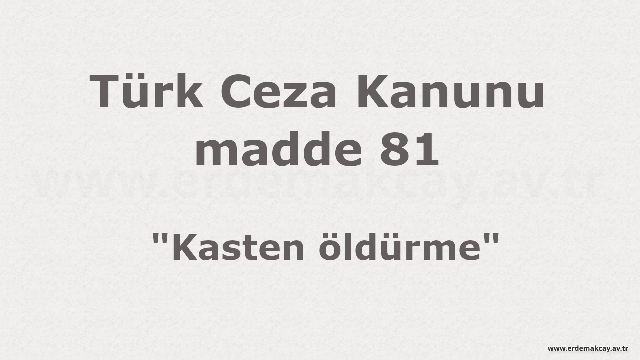 TCK madde 81 – Kasten Öldürme Suçu (27 Soru – Cevap)